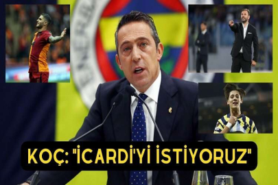 Koç, "İcardi'yi takımımızda istiyoruz.''