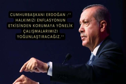 Cumhurbaşkanı Erdoğan :'' Halkımızı enflasyonun etkisinden korumaya yönelik çalışmalarımızı yoğunlaştıracağız.''