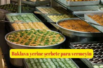 Baklava yerine şerbete para vermeyin