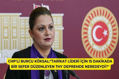 CHP’li Burcu Köksal: THY tarikat lideri için 15 dakikada bir sefer düzenledi, depremde neredeydi?