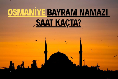 Osmaniye'de Ramazan bayram namazı saat kaçta, ne zaman? Ramazan Bayramı namazı hangi gün kılınacak? Bayram namazı nasıl kılınır?