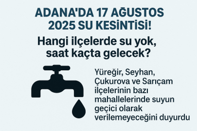 Adana’da 17 Ağustos 2025 su kesintisi! Hangi ilçelerde su yok, saat kaçta gelecek?
