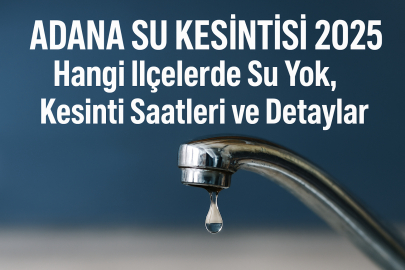 Adana su kesintisi 2025 | Hangi ilçelerde su yok, kesinti saatleri ve detaylar...