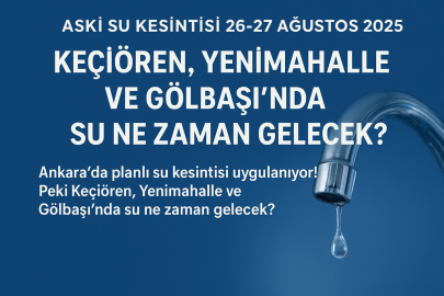 ASKİ Su Kesintisi 26-27 Ağustos 2025: Keçiören, Yenimahalle ve Gölbaşı’nda su ne zaman gelecek?