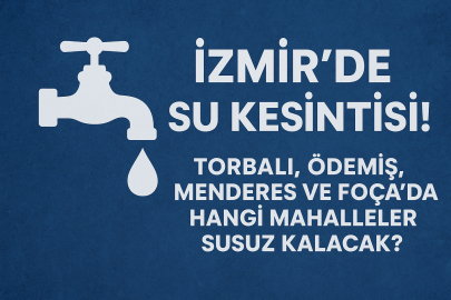  İzmir’de bugün su kesintisi! Torbalı, Ödemiş, Menderes ve Foça’da hangi mahalleler susuz kalacak?