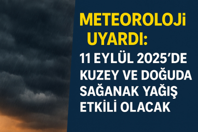 Meteoroloji uyardı: 11 Eylül 2025’de kuzey ve doğuda sağanak yağış etkili olacak
