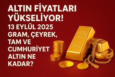 Altın fiyatları yükseliyor! 13 Eylül 2025 gram, çeyrek, tam ve Cumhuriyet altın ne kadar?