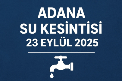 Adana Su Kesintisi 23 Eylül 2025: Hangi mahalleler Ne zaman susuz kalacak?
