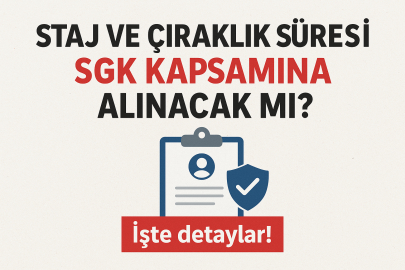 Staj ve Çıraklık Süresi SGK kapsamına alınacak mı?