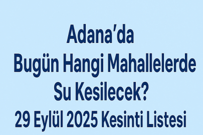Adana’da bugün hangi mahallelerde su kesilecek? 29 Eylül 2025 kesinti listesi