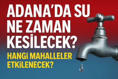 Adana’da su ne zaman kesilecek? Hangi mahalleler etkilenecek?