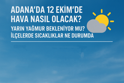 Adana’da 12 Ekim’de hava nasıl olacak? Yarın yağmur bekleniyor mu? İlçelerde sıcaklıklar ne durumda?