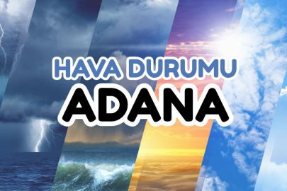 ADANA HAVA DURUMU: Hafta boyunca yazdan kalma günler yaşanacak!