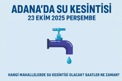 Adana’da hangi mahallelerde su kesintisi olacak? Saatler ne zaman?
