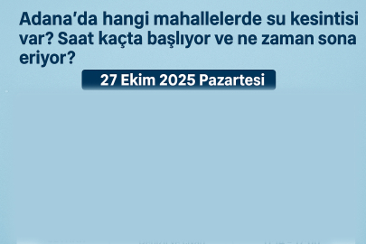 Adana’da hangi mahallelerde su kesintisi var? Saat kaçta başlıyor ve ne zaman sona eriyor?