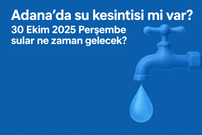Adana’da su kesintisi mi var? 30 Ekim 2025 Perşembe sular ne zaman gelecek?