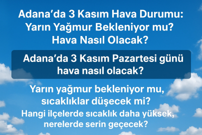 Adana’da yarın yağmur var mı? 3 Kasım Pazartesi ilçelere göre hava durumu