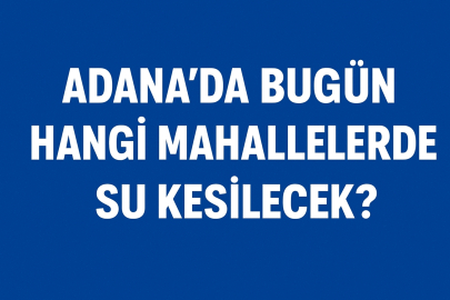 Adana’da bugün hangi mahallelerde su kesilecek? 3 Kasım 2025 su kesinti saatleri