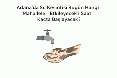 Adana’da su kesintisi bugün hangi mahalleleri etkileyecek? Saat kaçta başlayacak?