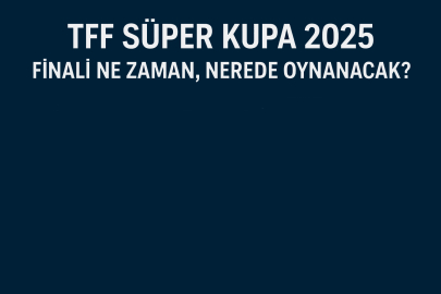 TFF Süper Kupa 2025 finali ne zaman, nerede oynanacak? Yarı final eşleşmeleri belli oldu