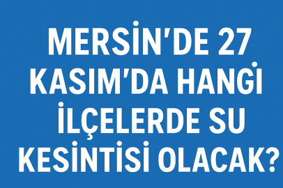 Mersin’de 27 Kasım’da hangi ilçelerde su kesintisi olacak?