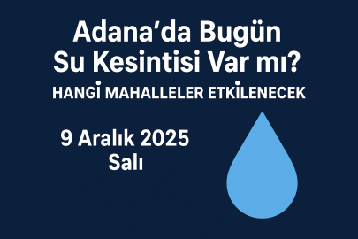 Adana’da hangi mahallelerde su kesintisi var? Saat kaçta başlayacak ve ne zaman sona erecek?
