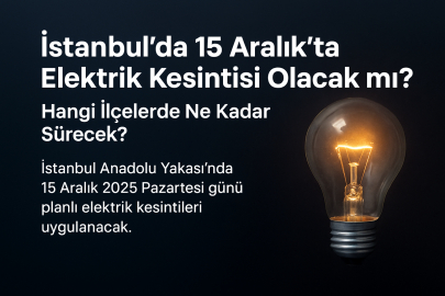 İstanbul’da 15 Aralık’ta Elektrik Kesintisi Olacak mı? Hangi İlçelerde Ne Kadar Sürecek?