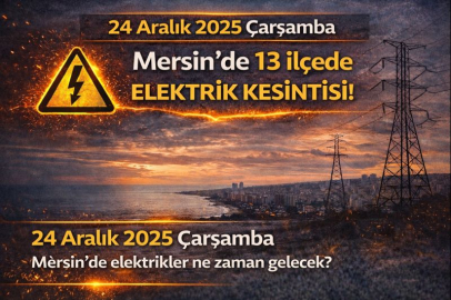 24 Aralık 2025 Çarşamba Mersin'de 13 ilçede elektrik kesintisi! 24 Aralık 2025 Çarşamba Mersin'de elektrikler ne zaman gelecek?