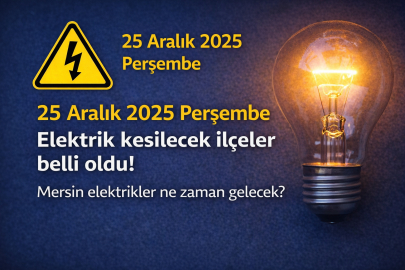 25 Aralık 2025 Perşembe Elektrik kesilecek ilçeler belli oldu! Mersin elektrikler ne zaman gelecek?