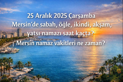 25 Aralık 2025 Perşembe Mersin'de sabah, öğle, ikindi, akşam, yatsı namazı saat kaçta? | Mersin namaz vakitleri ne zaman?