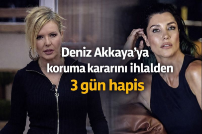 Deniz Akkaya’ya koruma kararını ihlalden 3 gün hapis