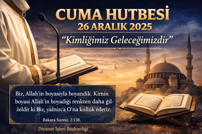 2025'İN SON HUTBESİ(26 ARALIK 2025): “KİMLİĞİMİZ GELECEĞİMİZDİR”