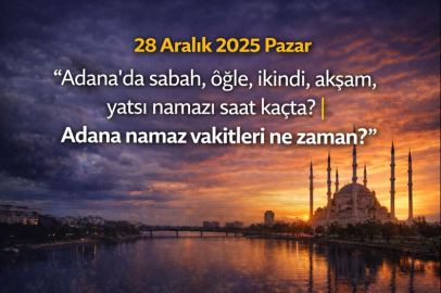 28 Aralık 2025 Pazar Adana'da sabah, öğle, ikindi, akşam, yatsı namazı saat kaçta? | Adana namaz vakitleri ne zaman?