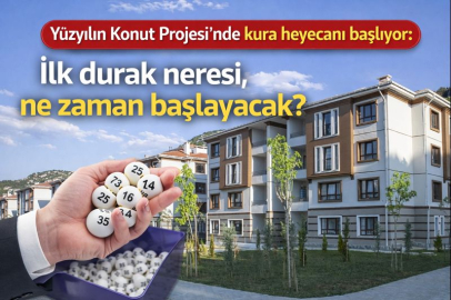 Yüzyılın Konut Projesi'nde kura heyecanı başlıyor: İlk durak neresi, ne zaman başlayacak?