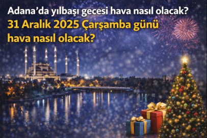 Adana’da yılbaşı gecesi hava nasıl olacak? 31 Aralık 2025 Çarşamba günü hava nasıl olacak?