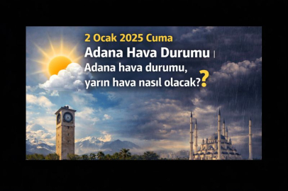 2 Ocak 2025 Cuma Adana Hava Durumu | Adana hava durumu, yarın hava nasıl olacak?