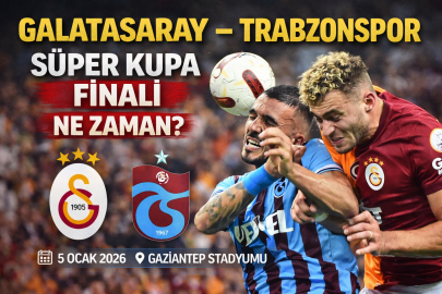 GALATASARAY–TRABZONSPOR SÜPER KUPA FİNALİ NE ZAMAN? MAÇ SAATİ VE DETAYLAR