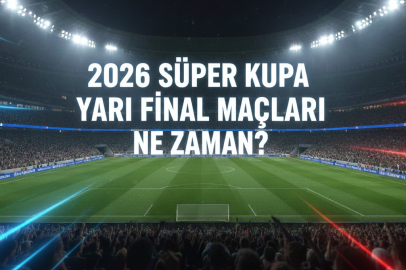 2026 SÜPER KUPA YARI FİNAL MAÇLARI NE ZAMAN? İŞTE SÜPER KUPA MAÇ TAKVİMİ VE DETAYLAR