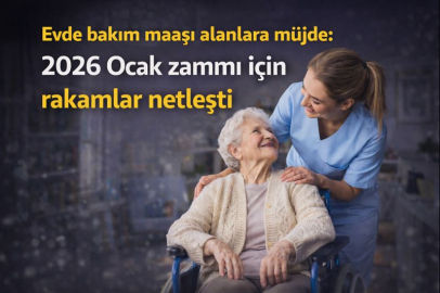 Evde bakım maaşı alanlara müjde: 2026 Ocak zammı için rakamlar netleşti