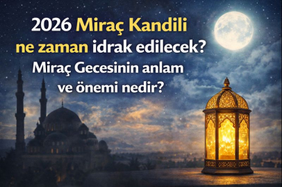 2026 Miraç Kandili ne zaman idrak edilecek? Miraç Gecesinin anlam ve önemi nedir?
