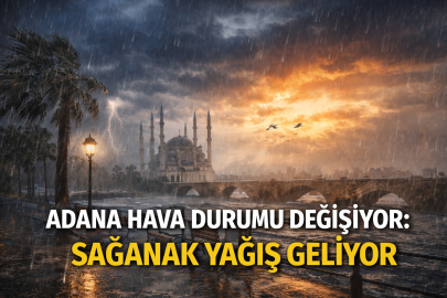 Adana'da hava bir anda değişecek! Sağanak, rüzgar ve sıcaklık düşüşü kapıda!
