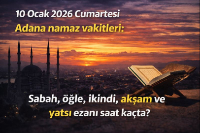 10 Ocak 2026 Cumartesi Adana namaz vakitleri: Sabah, öğle, ikindi, akşam ve yatsı ezanı saat kaçta?