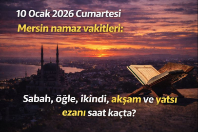 10 Ocak 2026 Cumartesi Mersin namaz vakitleri: Sabah, öğle, ikindi, akşam ve yatsı ezanı saat kaçta?