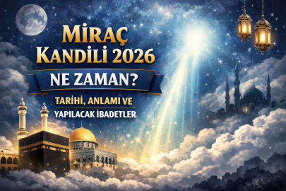 MİRAÇ KANDİLİ 2026 NE ZAMAN? MİRAÇ KANDİLİ' NDE NE OLDU? ÖNEMİ VE YAPILACAK İBADETLER