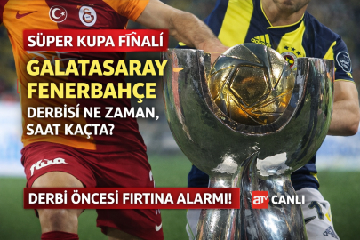 SÜPER KUPA FİNALİ NE ZAMAN, SAAT KAÇTA? GALATASARAY – FENERBAHÇE DERBİSİ ÖNCESİ FIRTINA ALARMI