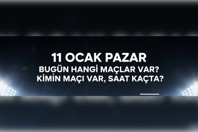 11 OCAK Pazar Bugün hangi maçlar var, kimin maçı var, saat kaçta?