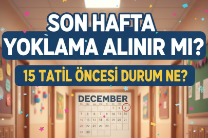 Okulun son haftası yoklama alınır mı? 15 tatil öncesi durum ne?