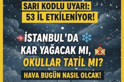 SARI KODLU UYARI: 53 İL ETKİLENİYOR! İSTANBUL’DA KAR YAĞACAK MI, OKULLAR TATİL Mİ? HAVA BUGÜN NASIL OLACAK?