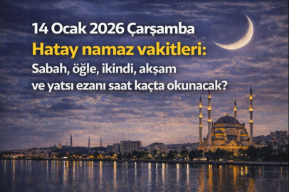 14 Ocak 2026 Çarşamba Hatay namaz vakitleri: Sabah, öğle, ikindi, akşam ve yatsı ezanı saat kaçta okunacak?