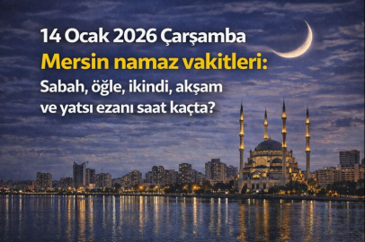14 Ocak 2026 Çarşamba Mersin namaz vakitleri: Sabah, öğle, ikindi, akşam ve yatsı ezanı saat kaçta?